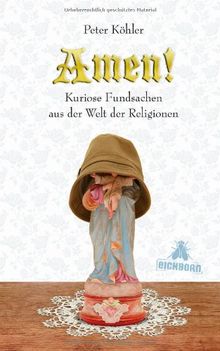 Amen!: Kuriose Fundsachen aus der Welt der Religionen