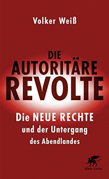 Die autoritäre Revolte: Die Neue Rechte und der Untergang des Abendlandes