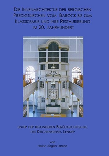 Die Innenarchitektur der Bergischen Predigtkirchen vom Barock bis zum Klassizismus und ihre Restaurierung im 20. Jahrhundert unter der besonderen Berücksichtigung des Kirchenkreises Lennep