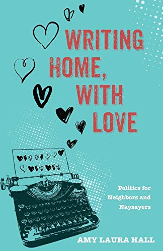 Writing Home, With Love: Politics for Neighbors and Naysayers