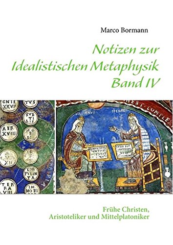 Notizen zur Idealistischen Metaphysik IV: Band IV - Frühe Christen, Aristoteliker und Mittelplatoniker
