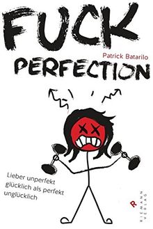 Fuck Perfection: Lieber unperfekt glücklich als perfekt unglücklich