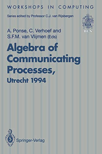 Algebra of Communicating Processes: Proceedings of ACP94, the First Workshop on the Algebra of Communicating Processes, Utrecht, The Netherlands, 16–17 May 1994 (Workshops in Computing)