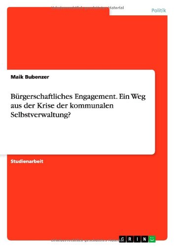 Maik Bubenzer Bürgerschaftliches Engagement. Ein Weg Aus Der Krise Der Kommunalen Selbstverwaltung?