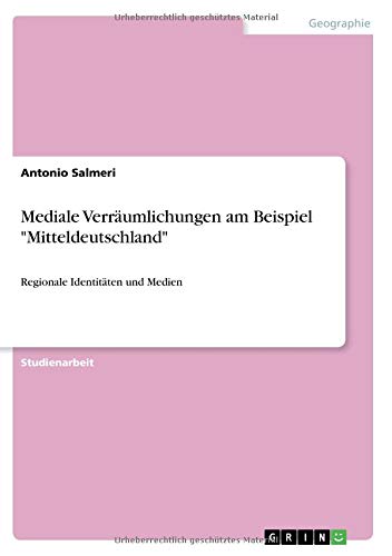 Mediale Verräumlichungen am Beispiel Mitteldeutschland: Regionale Identitäten und Medien