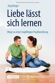 Liebe lässt sich lernen: Wege zu einer tragfähigen Paarbeziehung