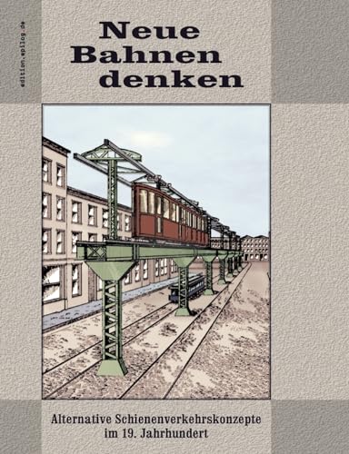 Neue Bahnen denken: Alternative Schienenverkehrskonzepte im 19. Jahrhundert (edition.epilog.de)