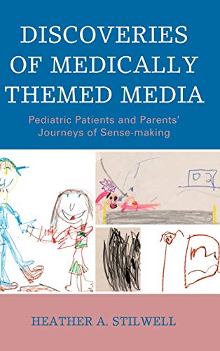 Discoveries of Medically Themed Media: Pediatric Patients and Parents' Journeys of Sense-making (Lexington Studies in Health Communication)