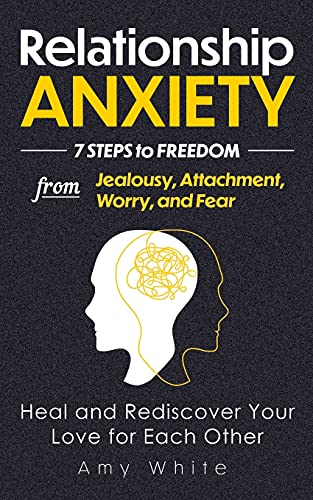 Relationship Anxiety: 7 Steps to Freedom from Jealousy, Attachment, Worry, and Fear - Heal and Rediscover Your Love for Each Other (Mindful Relationships Book, Band 3)