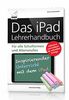Das iPad Lehrerhandbuch - Für alle Schulformen und Altersstufen; Inklusive Lernvideos für schnellen Erfolg!