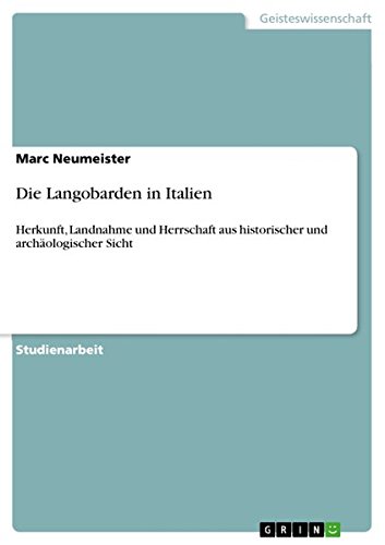 Die Langobarden in Italien: Herkunft, Landnahme und Herrschaft aus historischer und archäologischer Sicht