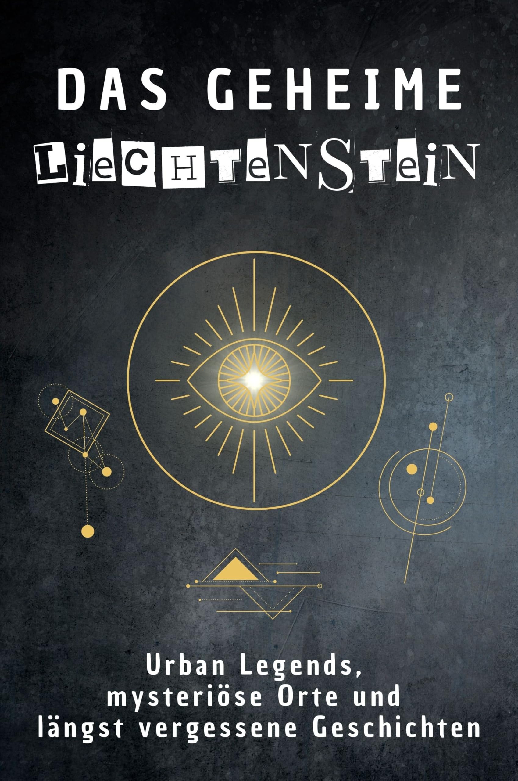 Das geheime Liechtenstein: Urban Legends, mysteriöse Orte und längst vergessene Geschichten. Geschenk für Fans von Grusel und Mystery, Halloween, True Crime, Reise