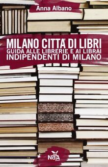 Milano città di libri. Guida alle librerie e ai librai indipendenti di Milano