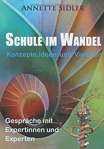 Schule im Wandel: Konzepte, Ideen und Visionen. Gespräche mit Expertinnen und Experten.