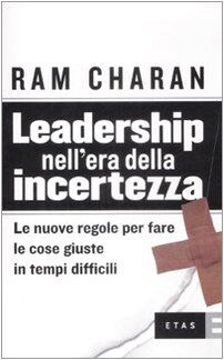 Leadership nell'era della incertezza. le nuove regole per fare le cose giuste in tempi difficili