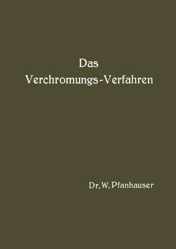 Das Verchromungs-Verfahren: Zusammenfassende Darstellung Des Derzeitigen Standes Der Verchromungstechnik Mit Berücksichtigung Aller Arbeits-Vorschriften (German Edition)