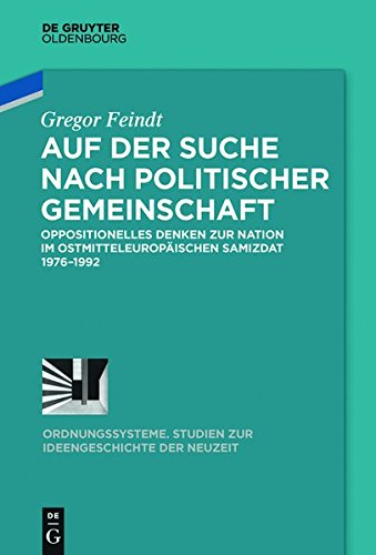 Auf der Suche nach politischer Gemeinschaft: Oppositionelles Denken zur Nation im ostmitteleuropäischen Samizdat 1976-1992 (Ordnungssysteme, Band 47)