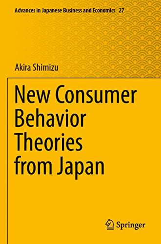New Consumer Behavior Theories from Japan (Advances in Japanese Business and Economics, 27, Band 27)