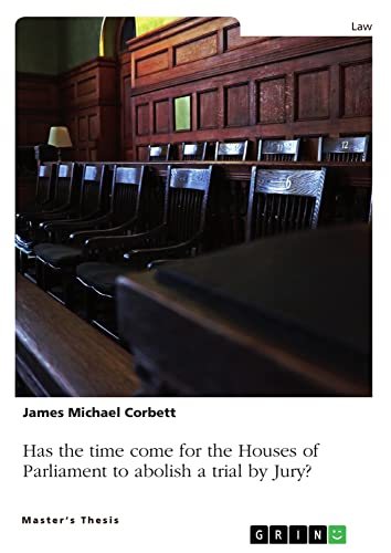 Has the time come for the Houses of Parliament to abolish a trial by Jury, so that all Crown Court trials are heard by a Judge alone?: Magisterarbeit