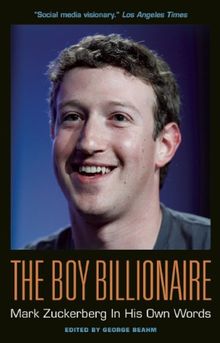 The Boy Billionaire: Mark Zuckerberg In His Own Words (In Their Own Words)