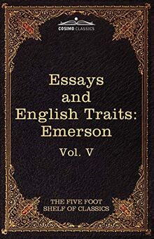 Essays and English Traits by Ralph Waldo Emerson: The Five Foot Shelf of Classics, Vol. V (in 51 Volumes) (The Five Foot Shelf of Classics - Cosimo Classics)