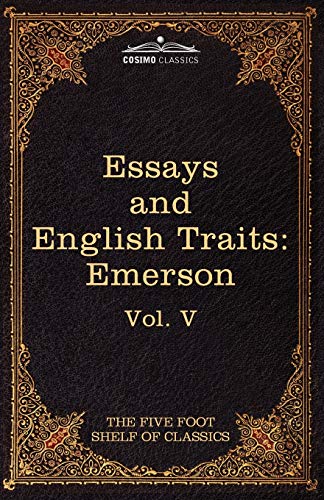 Essays and English Traits by Ralph Waldo Emerson: The Five Foot Shelf of Classics, Vol. V (in 51 Volumes) (The Five Foot Shelf of Classics - Cosimo Classics)