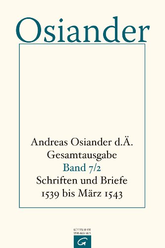 Schriften und Briefe 1539 bis März 1543 (Andreas Osiander d. Ä. Gesamtausgabe, Band 7)
