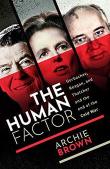 The Human Factor: Gorbachev, Reagan, and Thatcher, and the End of the Cold War