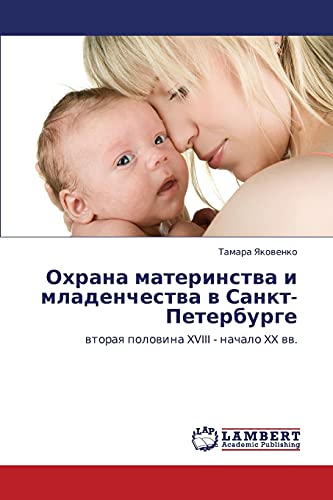 Okhrana materinstva i mladenchestva v Sankt-Peterburge: vtoraya polovina XVIII - nachalo XX vv.: wtoraq polowina XVIII - nachalo XX ww.