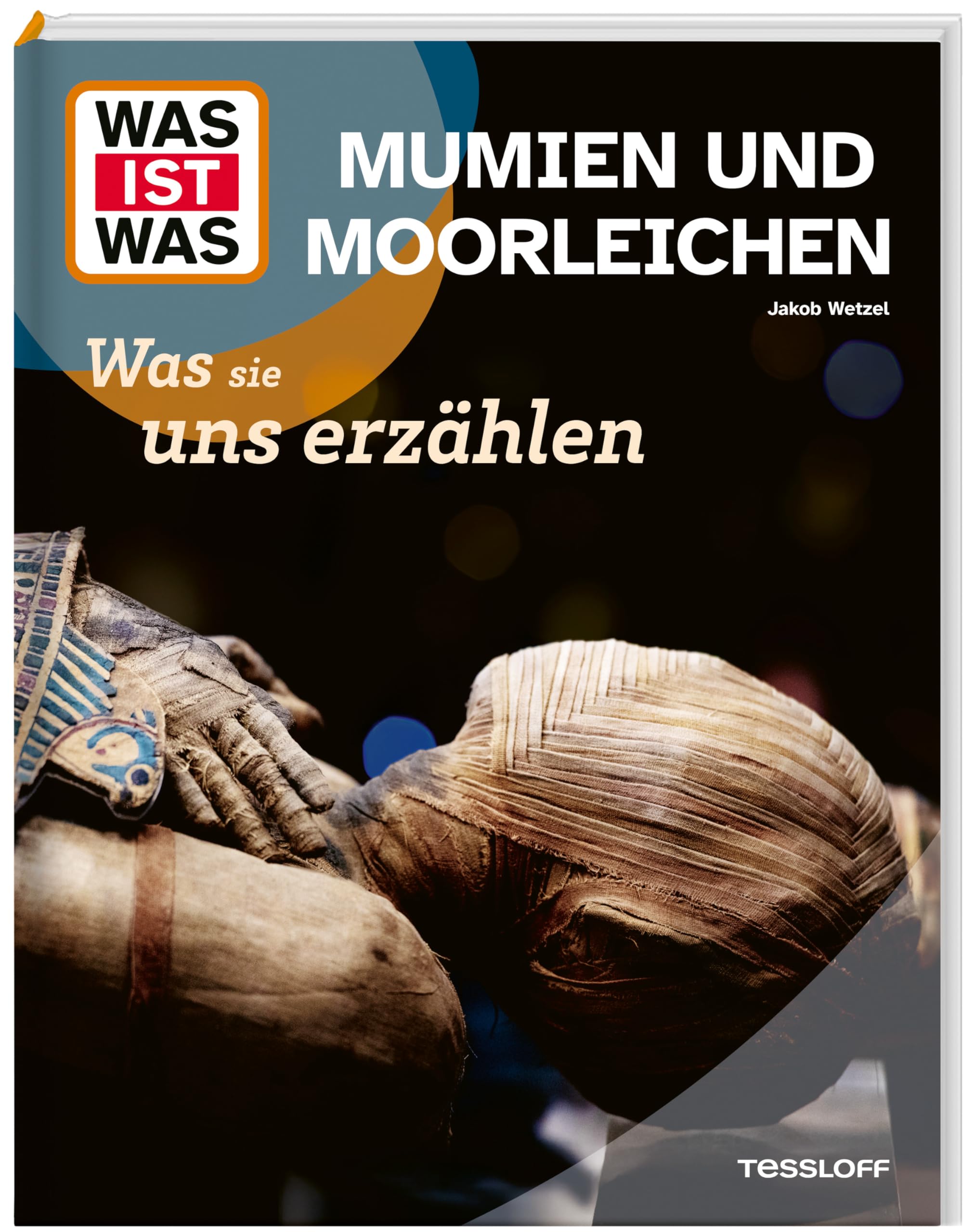 WAS IST WAS Mumien und Moorleichen – Was sie uns erzählen | Kindersachbuch ab 8 Jahren über ägyptische Mumien, Ötzi und viele Geheimnisse der Vergangenheit (WAS IST WAS Das Original)