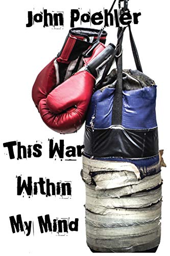 John Poehler This War Within My Mind, Based On The Blog The Bipolar Battle