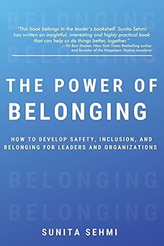 The Power of Belonging: How to Develop Safety, Inclusion, and Belonging for Leaders and Organizations
