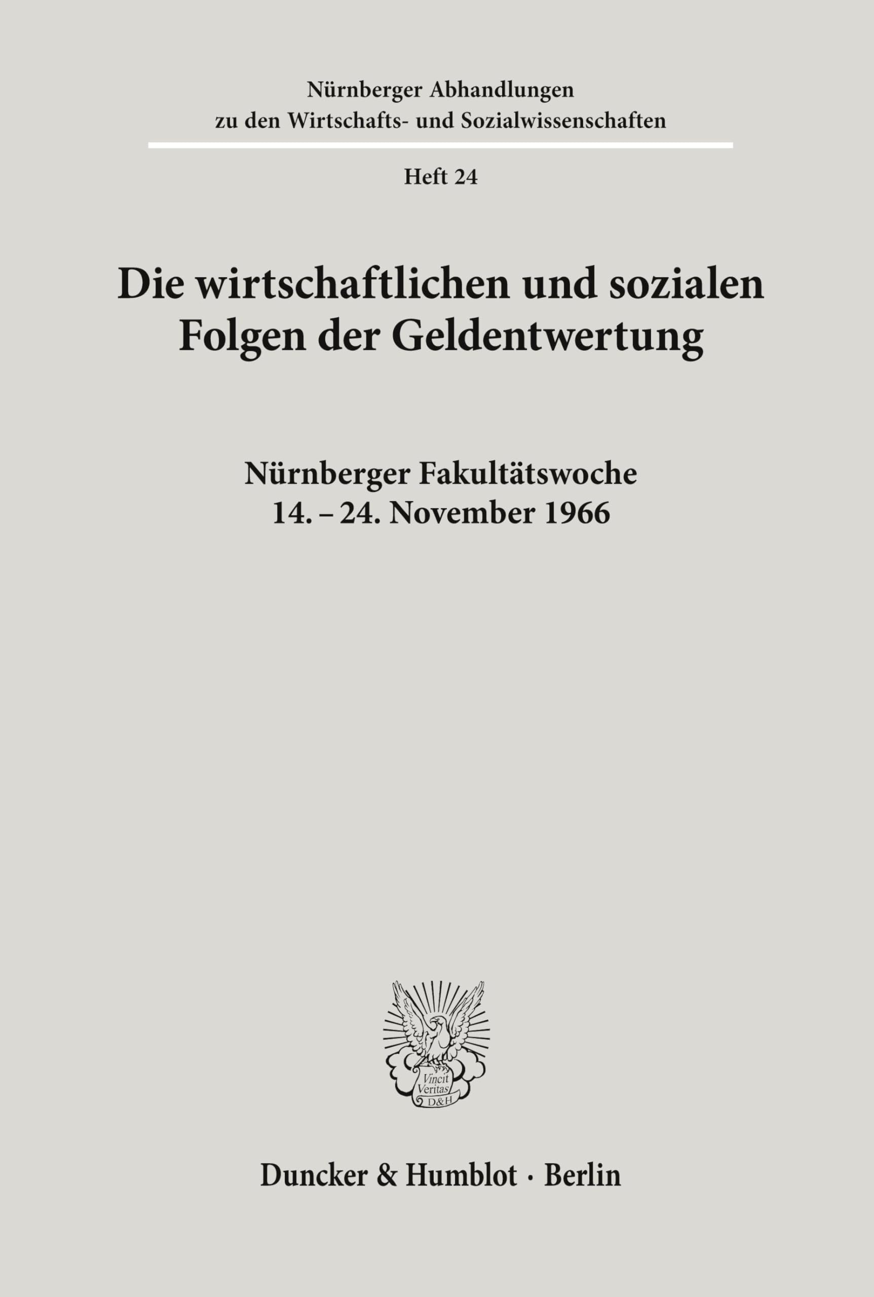 Die wirtschaftlichen und sozialen Folgen der Geldentwertung. Nürnberger Fakultätswoche 14. - 24. November 1966. (Nürnberger Abhandlungen zu den Wirtschafts- und Sozialwissenschaften; NA 24)