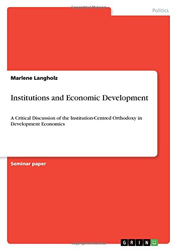 Institutions and Economic Development: A Critical Discussion of the Institution-Centred Orthodoxy in Development Economics