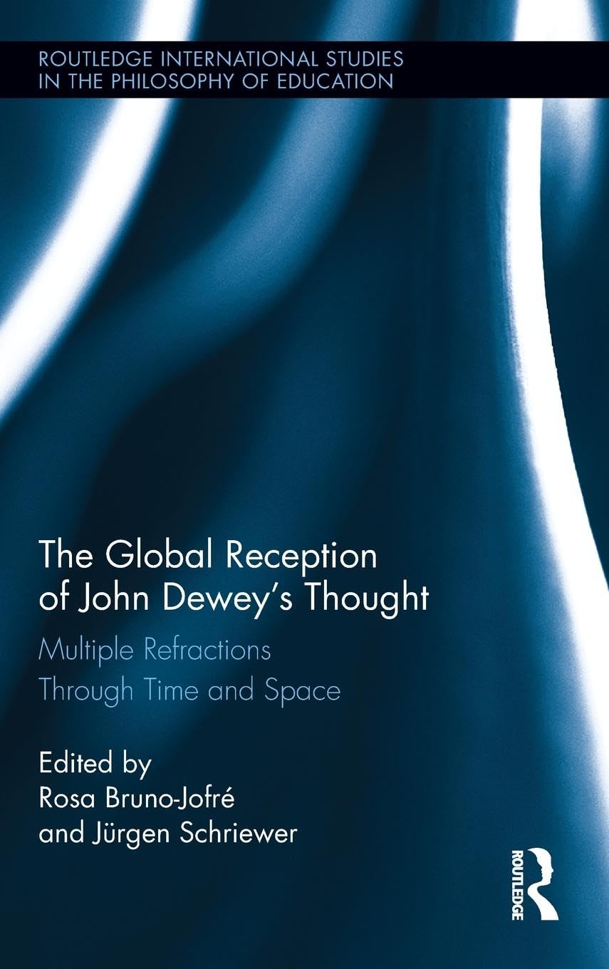 The Global Reception of John Dewey's Thought: Multiple Refractions Through Time and Space (Routledge International Studies in the Philosophy of Education, 28, Band 28)