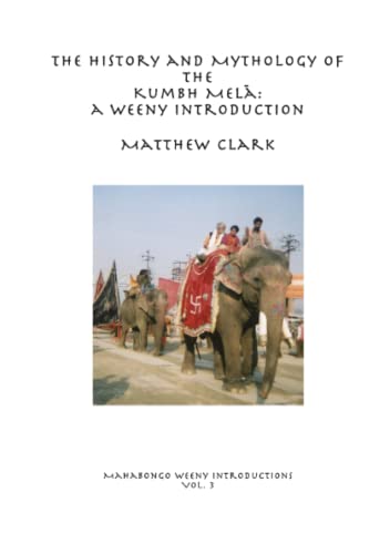 The History and Mythology of the Kumbh Melā: A Weeny Introduction