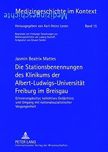 Die Stationsbenennungen des Klinikums der Albert-Ludwigs-Universität Freiburg im Breisgau: Erinnerungskultur, kollektives Gedächtnis und Umgang mit ... Vergangenheit (Medizingeschichte im Kontext)