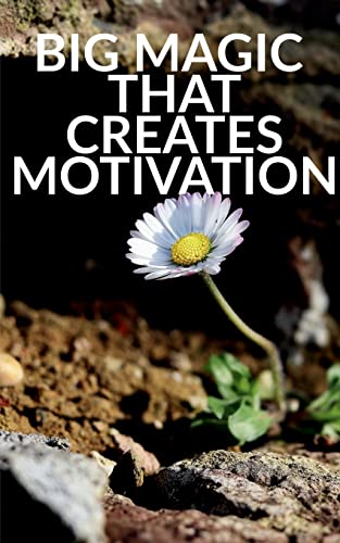 BIG MAGIC THAT CREATES MOTIVATION: A TEXTBOOK THAT CREATES MAGIC MOTIVATION