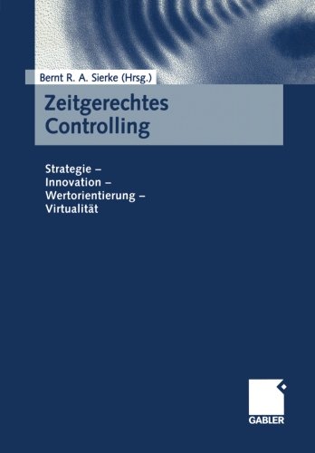 Zeitgerechtes Controlling. Strategie - Innovation - Wertorientierung - Virtualität.