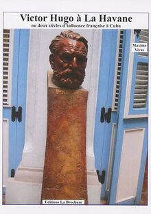 Victor Hugo à La Havane ou Deux siècles d'influence française à Cuba