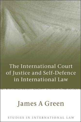 International Court of Justice and Self-Defence in International Law (Studies in International Law, Band 25)