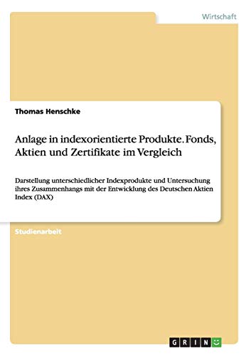 Anlage in indexorientierte Produkte. Fonds, Aktien und Zertifikate im Vergleich: Darstellung unterschiedlicher Indexprodukte und Untersuchung ihres ... Entwicklung des Deutschen Aktien Index (DAX)