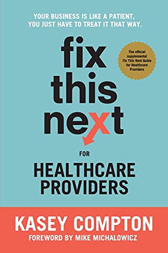 Fix This Next for Healthcare Providers: Your Business Is Like A Patient, You Just Have To Treat It That Way