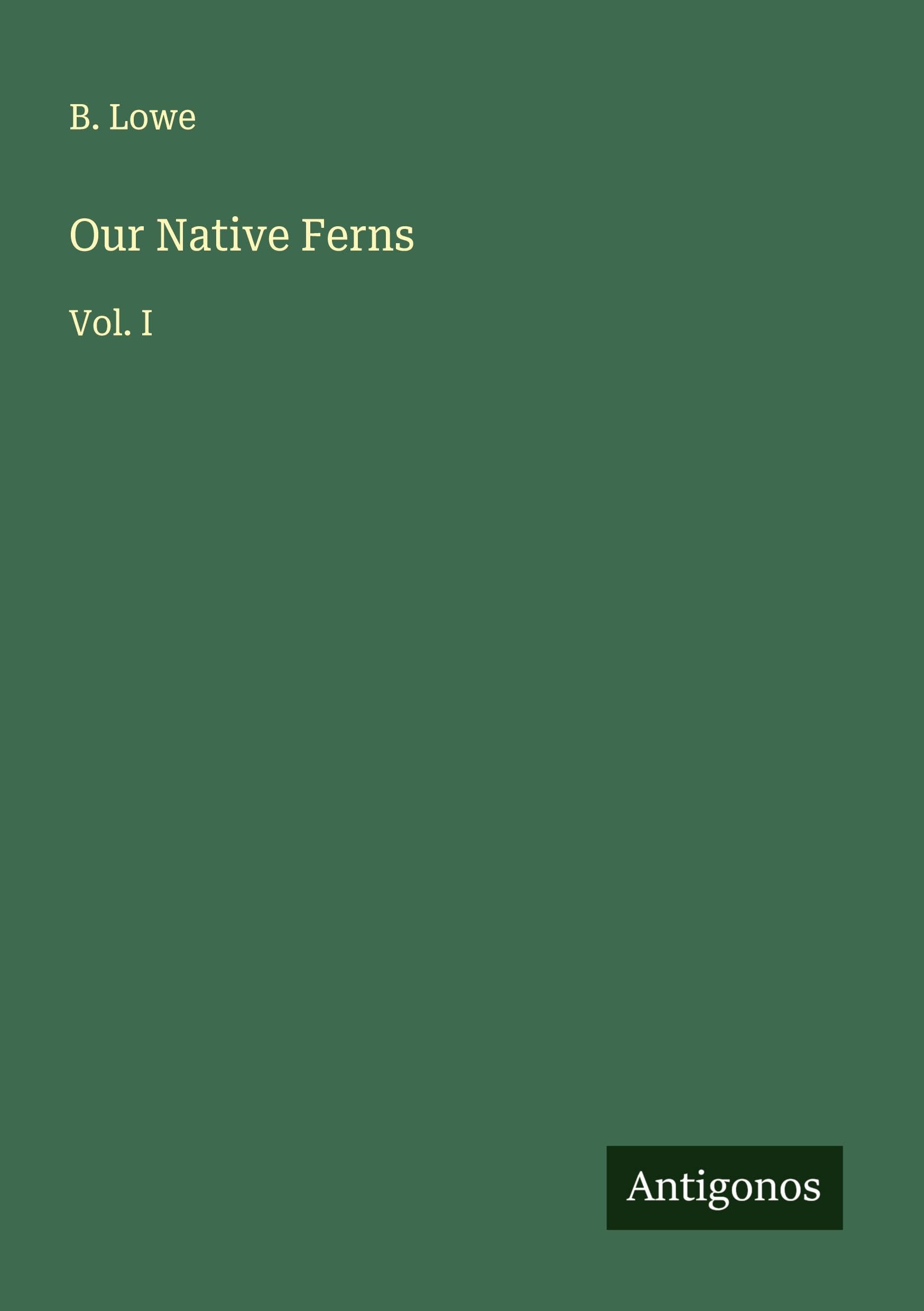 Our Native Ferns: Vol. I