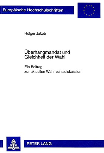 Überhangmandat und Gleichheit der Wahl: Ein Beitrag zur aktuellen Wahlrechtsdiskussion (Europäische Hochschulschriften - Reihe II)