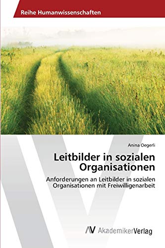 Leitbilder in sozialen Organisationen: Anforderungen an Leitbilder in sozialen Organisationen mit Freiwilligenarbeit