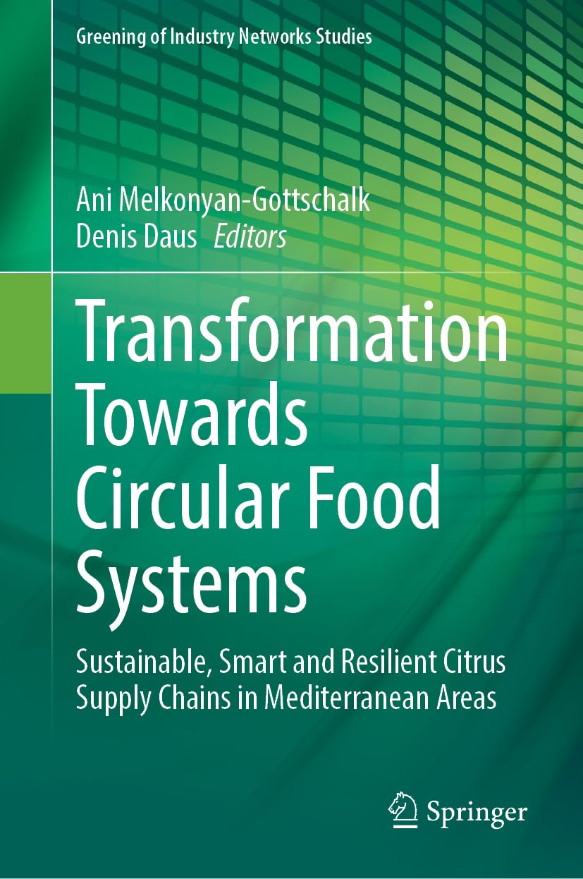 Transformation Towards Circular Food Systems: Sustainable, Smart and Resilient Citrus Supply Chains in Mediterranean Areas (Greening of Industry Networks Studies, 13, Band 13)