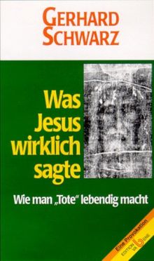 Was Jesus wirklich sagte. Wie man "Tote" lebendig macht