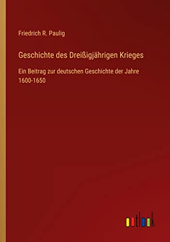 Geschichte des Dreißigjährigen Krieges: Ein Beitrag zur deutschen Geschichte der Jahre 1600-1650
