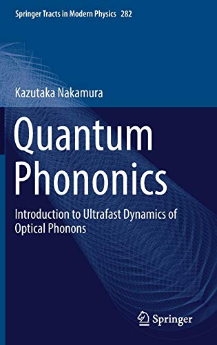 Quantum Phononics: Introduction to Ultrafast Dynamics of Optical Phonons (Springer Tracts in Modern Physics, Band 282)